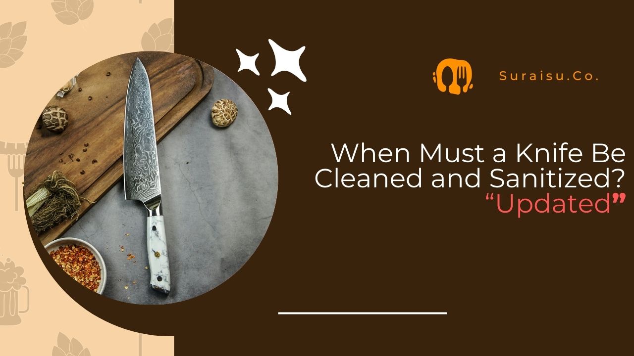 When Must a Knife Be Cleaned And Sanitized: Essential Guide