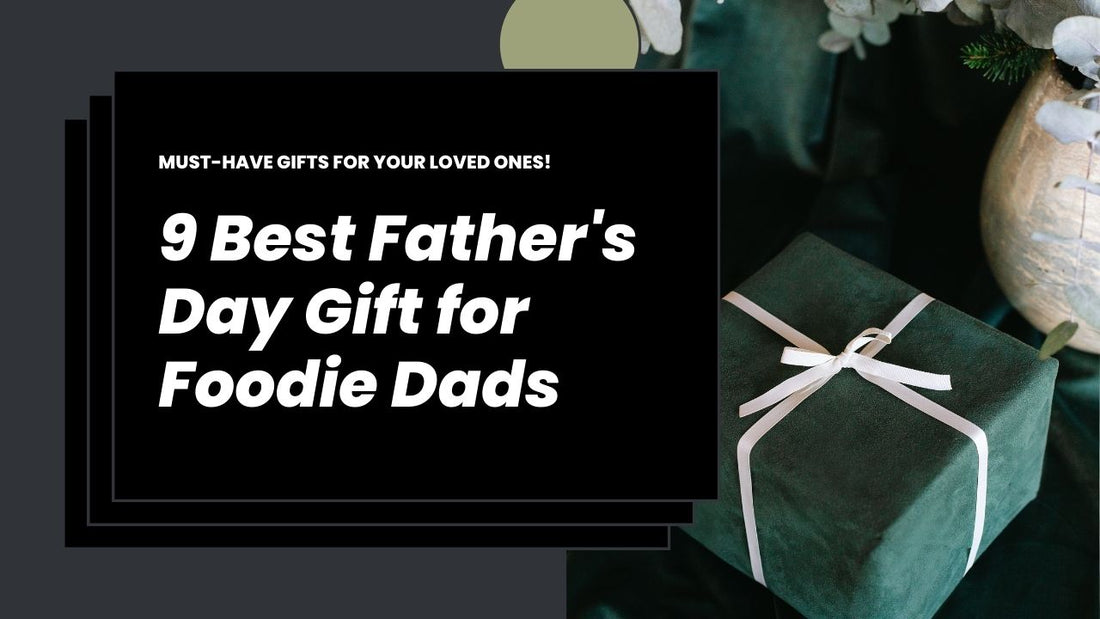 9 Best Father's Day Gift for Foodie Dads - 2024